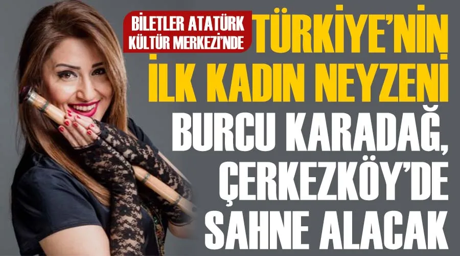Türkiye’nin ilk kadın Neyzeni Burcu Karadağ, Çerkezköy’de sahne alacak 