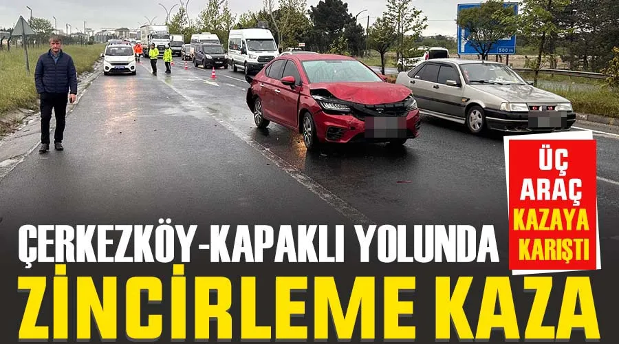 Çerkezköy-Kapaklı yolunda zincirleme kaza 