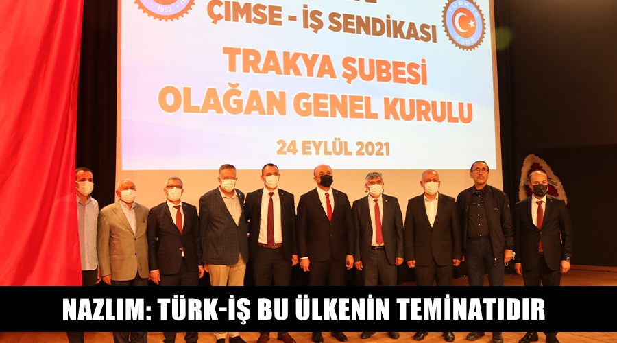 Nazlım: Türk-İş bu ülkenin teminatıdır