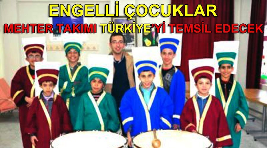 Engelli Çocuklar Mehter Takımı Türkiye’yi temsil edecek 