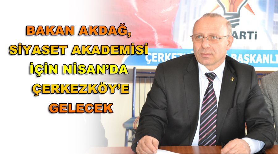 Bakan Akdağ, Siyaset Akademisi için Nisan’da Çerkezköy’e gelecek 