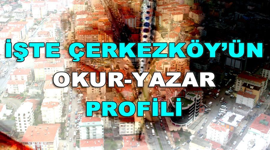İşte Çerkezköy’ün okur-yazar profili 