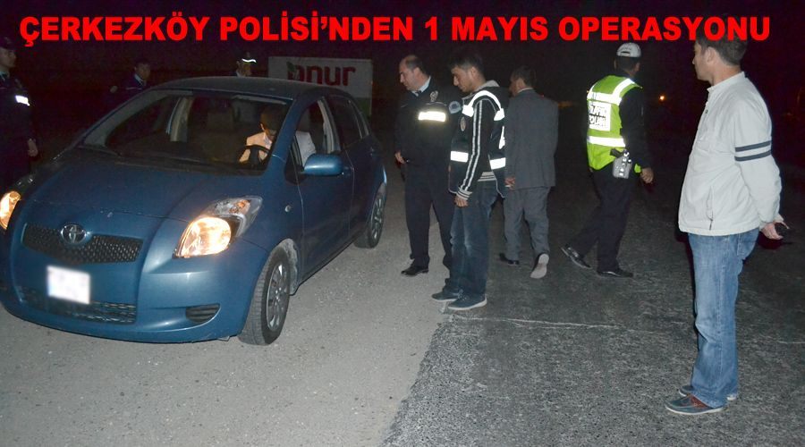 Çerkezköy Polisi’nden 1 Mayıs operasyonu 