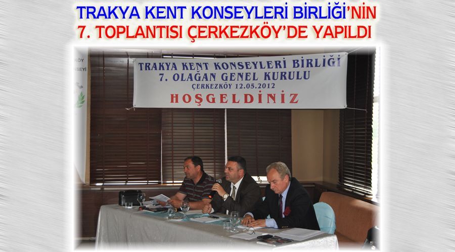 Trakya Kent Konseyleri Birliği’nin 7. toplantısı Çerkezköy’de yapıldı  