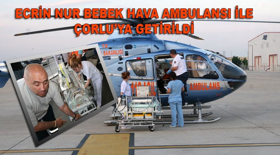 Ecrin Nur Bebek Hava Ambulansı ile Çorlu’ya getirildi 