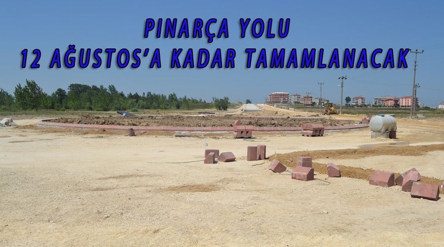 Pınarça yolu 12 Ağustos’a kadar tamamlanacak 