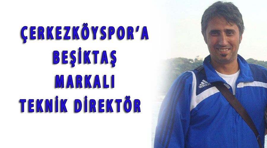 Çerkezköyspor’a Beşiktaş markalı teknik direktör  