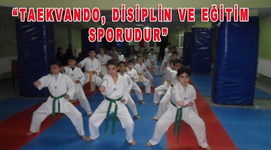 “Taekvando, disiplin ve eğitim sporudur” 