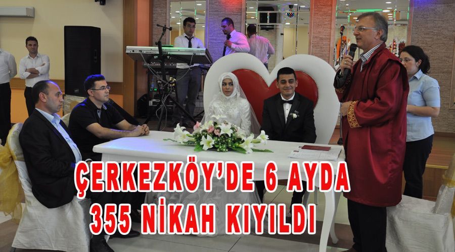 Çerkezköy’de 6 ayda 355 nikah kıyıldı  