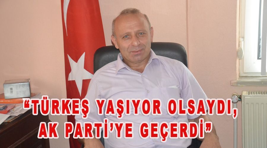 “Türkeş yaşıyor olsaydı, AK Parti’ye geçerdi” 