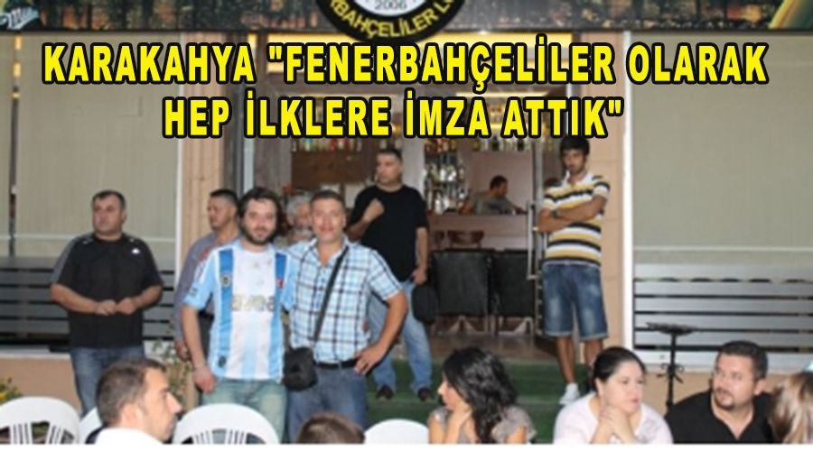 Karakahya "Fenerbahçeliler olarak hep ilklere imza attık"  