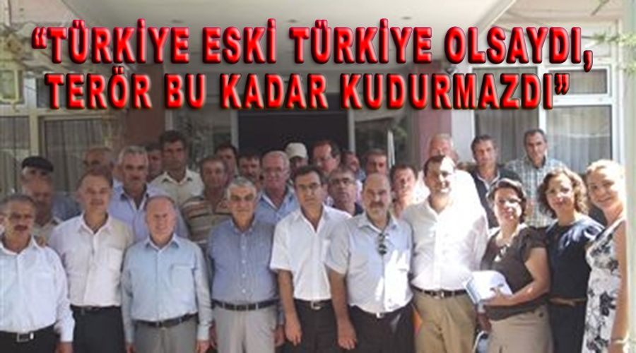 “Türkiye eski Türkiye olsaydı, terör bu kadar kudurmazdı” 