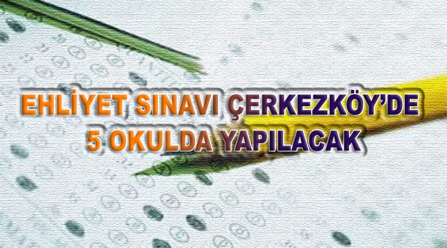 Ehliyet sınavı Çerkezköy’de 5 okulda yapılacak