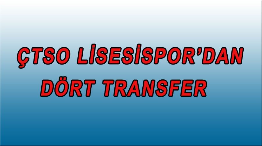 ÇTSO Lisesispor’dan dört transfer  