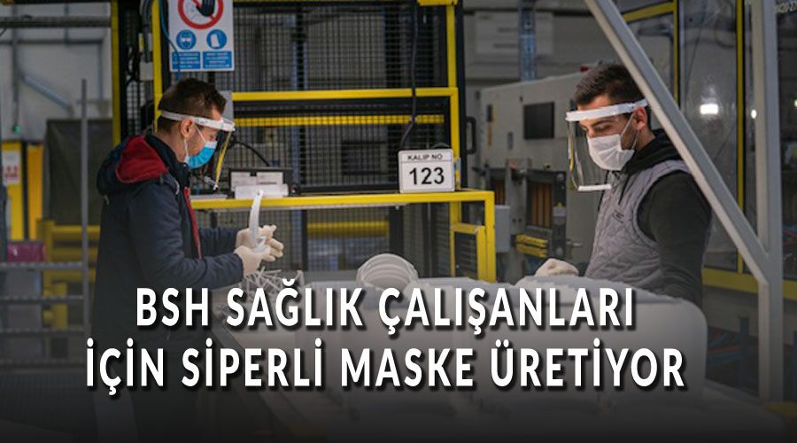 BSH, sağlık çalışanları için siperli maske üretiyor 