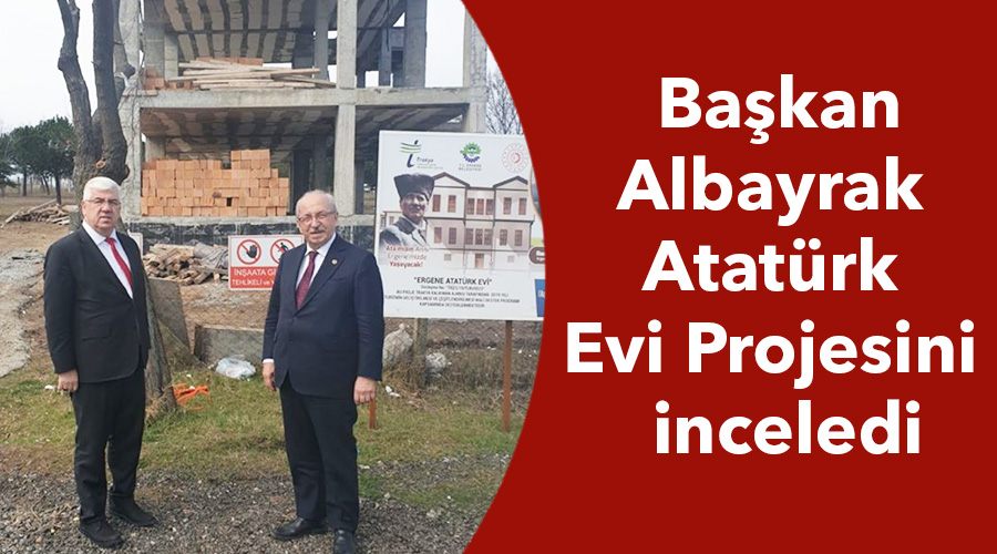  Başkan Albayrak Atatürk Evi Projesi
