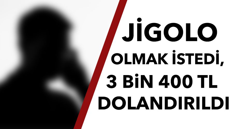 Jigolo olmak istedi, 3 bin 400 TL dolandırıldı
