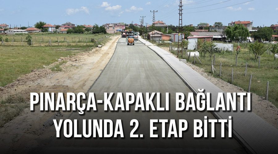 Pınarça-Kapaklı bağlantı yolunda 2. etap bitti