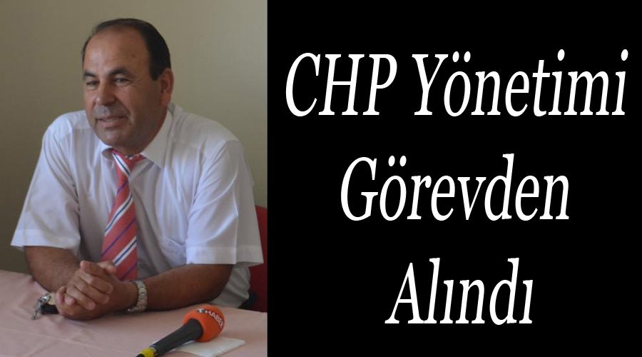 CHP yönetimi görevden alındı