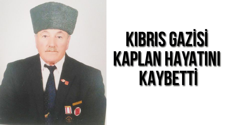 Kıbrıs gazisi Kaplan hayatını kaybetti