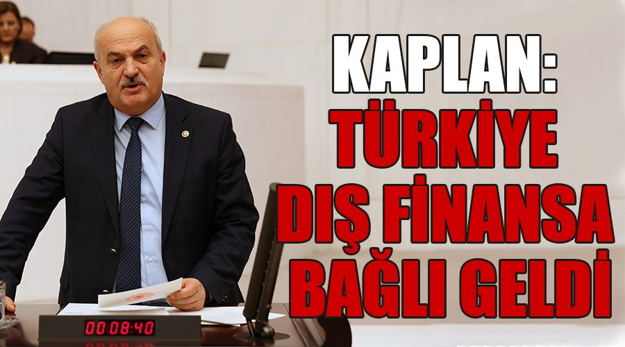 Kaplan: Türkiye dış finansa bağlı geldi