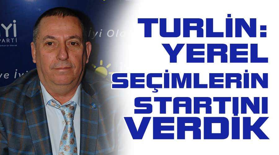 Turlin: Yerel seçimlerin startını verdik