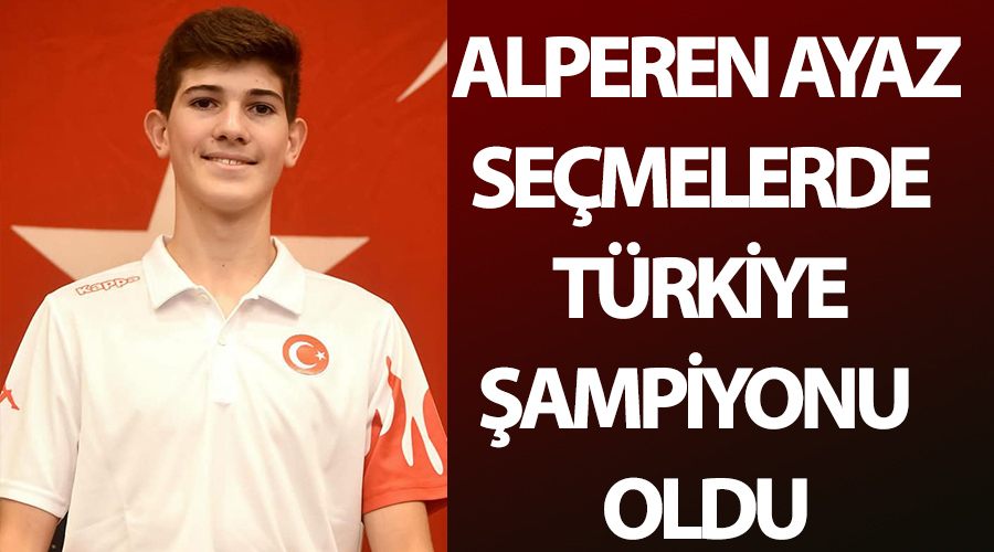  Alperen Ayaz seçmelerde Türkiye şampiyonu  oldu