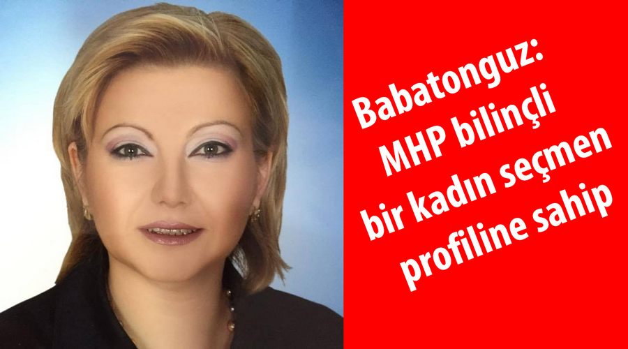 Babatonguz: MHP bilinçli bir kadın seçmen profiline sahip