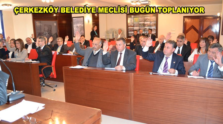 Çerkezköy Belediye Meclisi bugün toplanıyor 