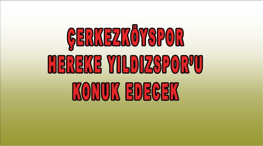 Çerkezköyspor Hereke Yıldızspor’u konuk edecek 