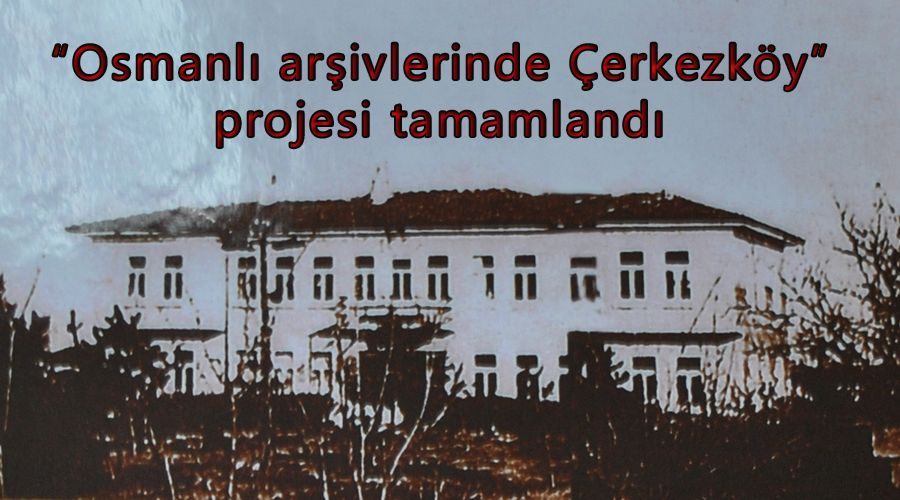 “Osmanlı Arşivlerinde Çerkezköy” projesi tamamlandı 
