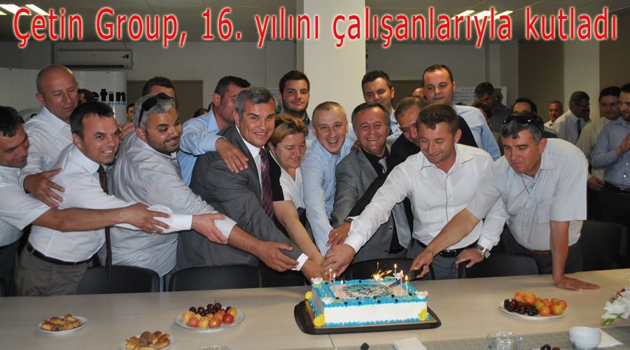 Çetin Group, 16. yılını çalışanlarıyla kutladı 