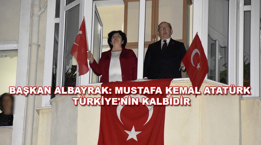 Başkan Albayrak: Mustafa Kemal Atatürk Türkiye