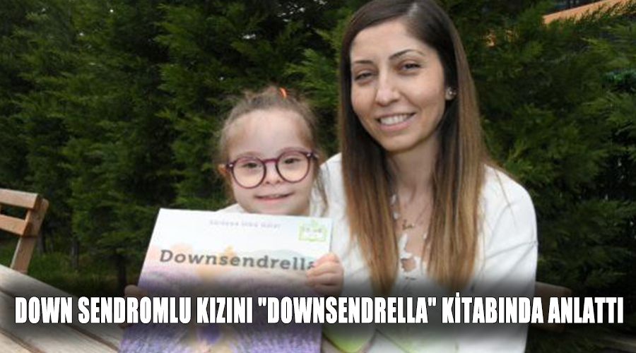 Down Sendromlu kızını "Downsendrella" kitabında anlattıâ€‹â€‹â€‹â€‹â€‹â€‹â€‹