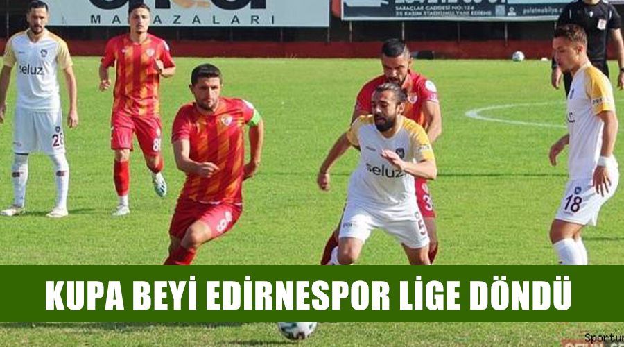 Kupa beyi Edirnespor lige döndü