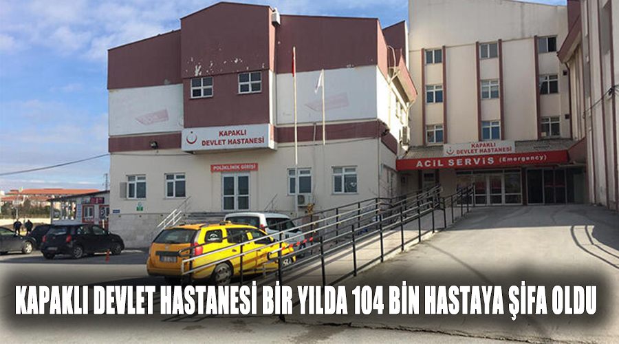 Kapaklı Devlet Hastanesi bir yılda 104 bin hastaya şifa oldu
